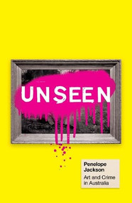 Unseen (Art and Crime in Australia) by Penelope Jackson, 9781923451902
