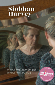What We Remember, What We Forget (A memoir in memory) by Siobhan Harvey, 9781991348203