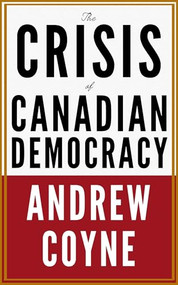 The Crisis of Canadian Democracy by Andrew Coyne, 9781998365937