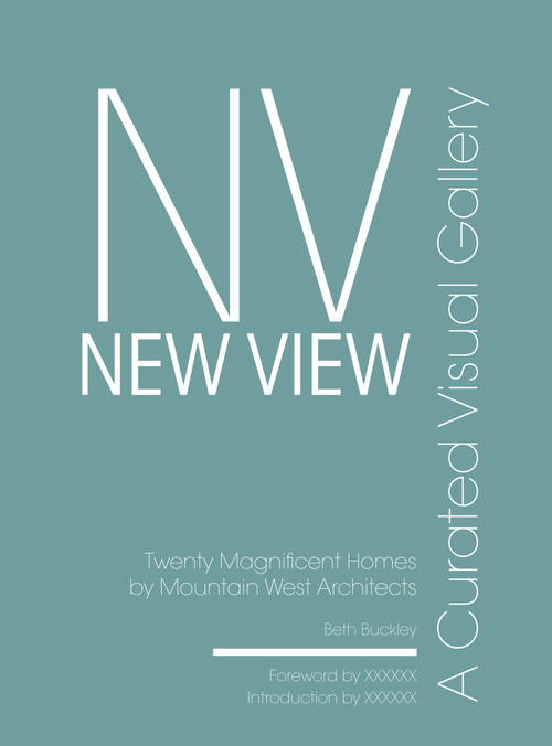 New View: A Curated Visual Gallery (Twenty Magnificent Homes by Mountain West Architects) by Beth Benton Buckley, 9798987339152