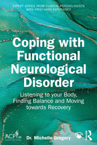 Coping with Functional Neurological Disorder (Listening to your Body, Finding Balance and Moving towards Recovery) by Michelle Gregory, 9781041107644