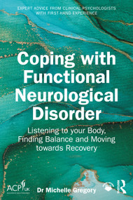 Coping with Functional Neurological Disorder (Listening to your Body, Finding Balance and Moving towards Recovery) by Michelle Gregory, 9781041107644