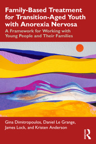 Family-Based Treatment for Transition-Aged Youth with Anorexia Nervosa (A Framework for Working with Young People and Their Families) by Gina Dimitropoulos, Daniel Le Grange, James Lock, Kristen Anderson, 9781032704791