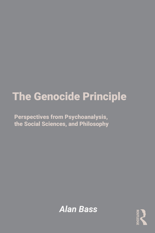 The Genocide Principle (Perspectives from Psychoanalysis, the Social Sciences, and Philosophy) by Alan Bass, 9781032910659