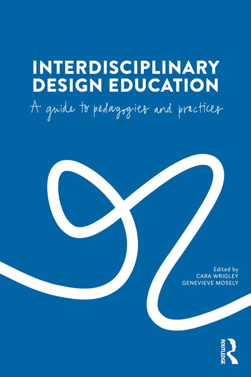 Interdisciplinary Design Education (A Guide to Pedagogies and Practices) by Cara Wrigley, Genevieve Mosely, 9781032786612