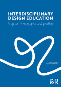 Interdisciplinary Design Education (A Guide to Pedagogies and Practices) by Cara Wrigley, Genevieve Mosely, 9781032786612