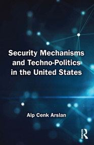 Security Mechanisms and Techno-Politics in the United States by Alp Cenk Arslan, 9781041269304