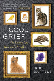 Good Grief (On Loving Pets, Here and Hereafter) by E.B. Bartels, 9780358212331