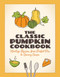 The Classic Pumpkin Cookbook (Heritage Recipes, from Perfect Pies to Savory Soups) by , 9781647557010