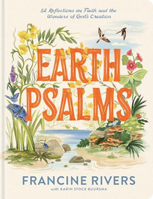Earth Psalms (52 Reflections on Faith and the Wonders of God's Creation) by Francine Rivers, Karin Stock Buursma, 9798400527258