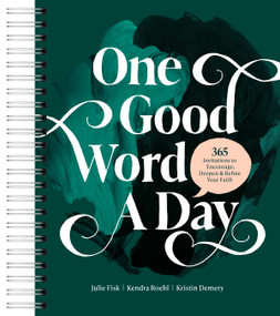One Good Word a Day (365 Invitations to Encourage, Deepen, and Refine Your Faith) by Kristin Demery, Kendra Roehl, Julie Fisk, 9798400518997
