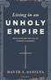 Living in an Unholy Empire (Revelation's Call to a Higher Allegiance) by David A. DeSilva, 9798400523441