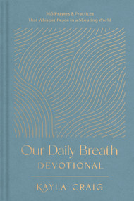 Our Daily Breath Devotional (365 Prayers and Practices That Whisper Peace in a Shouting World) by Kayla Craig, 9781496477156