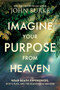 Imagine Your Purpose from Heaven (Near-Death Experiences, God's Plan, and the Reason You Are Here) by John Burke, 9781496480231