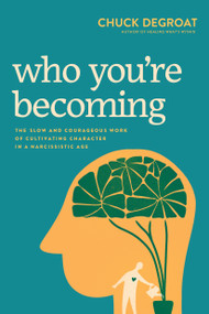 Who You're Becoming (The Slow and Courageous Work of Cultivating Character in a Narcissistic Age) by Chuck DeGroat, 9781496483188
