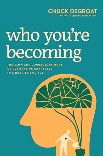 Who You're Becoming (The Slow and Courageous Work of Cultivating Character in a Narcissistic Age) by Chuck DeGroat, 9781496483188