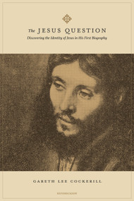 The Jesus Question (Discovering the Identity of Jesus in His First Biography) by Gareth Lee Cockerill, 9781496487759
