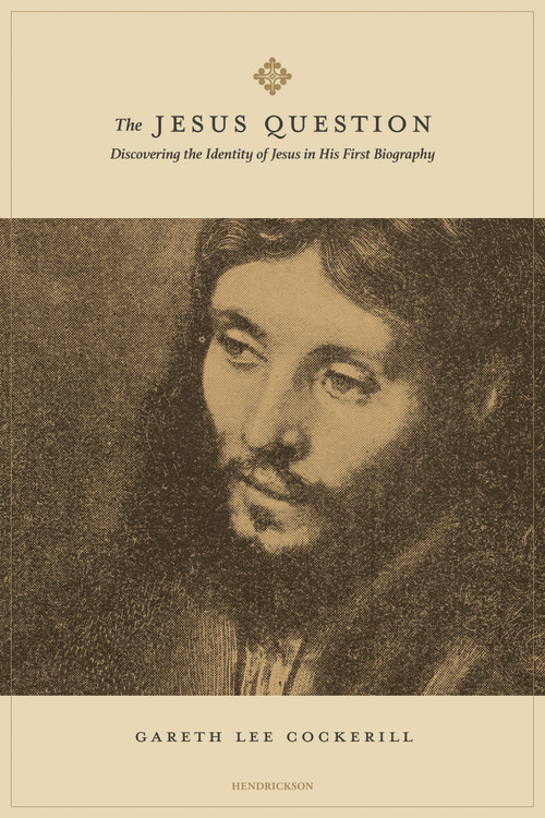 The Jesus Question (Discovering the Identity of Jesus in His First Biography) by Gareth Lee Cockerill, 9781496487759