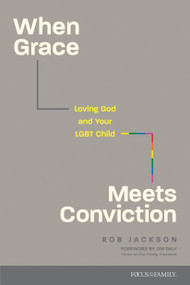 When Grace Meets Conviction (Loving God and Your LGBT Child) by Rob Jackson, MS, LPC, Jim Daly, 9781646071531
