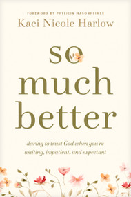 So Much Better (Daring to Trust God When You're Waiting, Impatient, and Expectant) by Kaci Nicole Harlow, Phylicia Masonheimer, 9798400503139