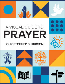 A Visual Guide to Prayer by Christopher D. Hudson, 9798400514678