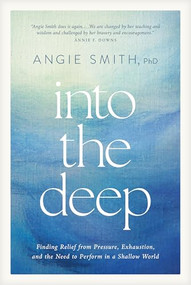Into the Deep (Finding Relief from Pressure, Exhaustion, and the Need to Perform in a Shallow World) by Angie Smith, 9798400513428