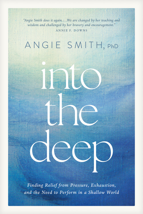 Into the Deep (Finding Relief from Pressure, Exhaustion, and the Need to Perform in a Shallow World) by Angie Smith, 9798400513435