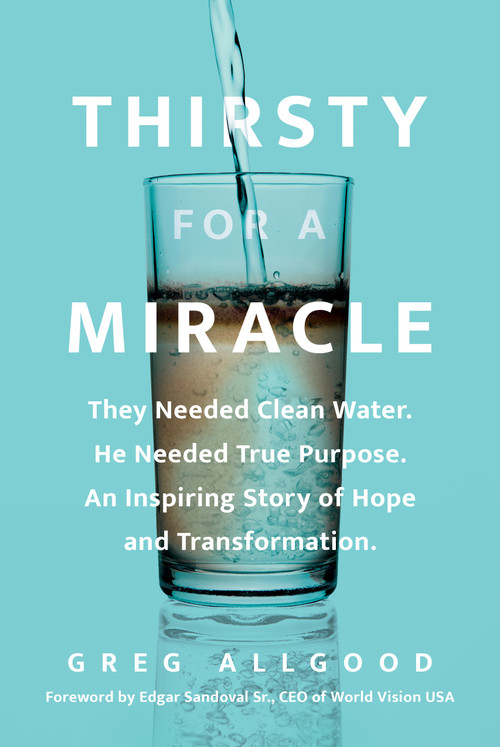 Thirsty for a Miracle (They Needed Clean Water. He Needed True Purpose. An Inspiring Story of Hope and Transformation.) by Greg Allgood, Edgar Sandoval Sr., 9798400513718