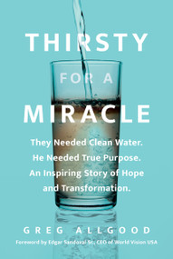 Thirsty for a Miracle (They Needed Clean Water. He Needed True Purpose. An Inspiring Story of Hope and Transformation.) by Greg Allgood, Edgar Sandoval Sr., 9798400513718