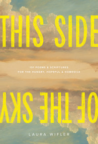 This Side of the Sky (101 Poems and Scriptures for the Hungry, Hopeful, and Homesick) by Laura Wifler, 9798400516054