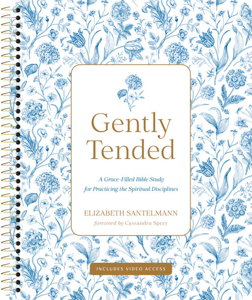 Gently Tended with Streaming Video Access (A Grace-Filled Bible Study for Practicing the Spiritual Disciplines) by Elizabeth Santelmann, Cassandra Speer, 9798400518492
