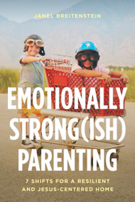 Emotionally Strong(ish) Parenting (7 Shifts for a Resilient and Jesus-Centered Home) by Janel Breitenstein, 9798898021191