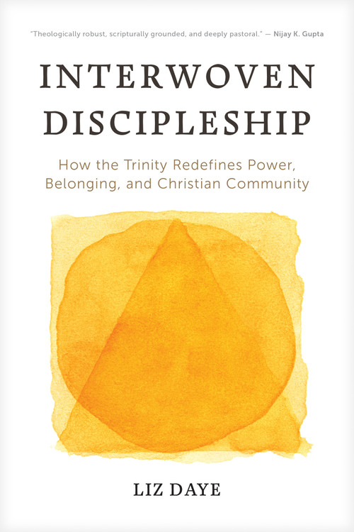 Interwoven Discipleship (How the Trinity Redefines Power, Belonging, and Christian Community) by Liz Daye, 9798898021405