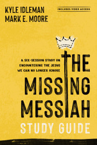 The Missing Messiah Study Guide with Streaming Video Access (A Six-Session Study on Encountering the Jesus We Can No Longer Ignore) by Kyle Idleman, Mark E. Moore, Vince Antonucci, 9798400525551
