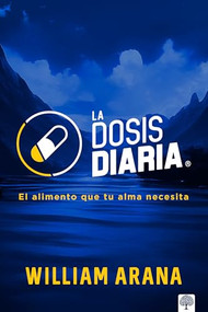 La Dosis Diaria (El alimento que tu alma necesita) (Spanish Edition) by William Arana, 9781966427391