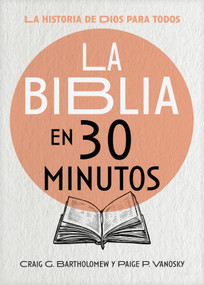 La Biblia en 30 minutos (La historia de Dios para todos) (Spanish Edition) by Craig G. Bartholomew, Paige P. Vanosky, Jesús Escudero Nava, 9781514016305