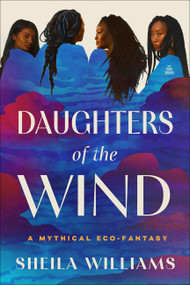 Daughters of the Wind (A Mythical Eco-Fantasy) by Sheila Williams, 9780063307988