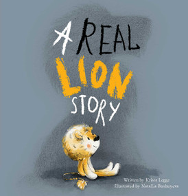 A Real Lion Story by Krista Legge, Natallia Bushuyeva, 9781605378121