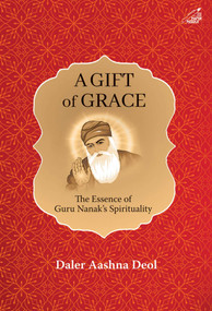 A Gift of Grace (The Essence of Guru Nanak's Spirituality) by Daler Aashna Deol, 9789389136166