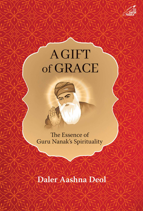A Gift of Grace (The Essence of Guru Nanak's Spirituality) by Daler Aashna Deol, 9789389136166