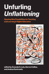 Unfurling Unflattening (Opening New Possibilities for Teaching and Learning in Higher Education) by Amanda O. Latz, Darron Collins, Andrea Kantrowitz, 9780262055932
