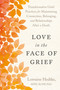 Love in the Face of Grief (Transformative Grief Practices for Maintaining Connection, Belonging, and Relationships after a Death) by Lorraine Hedtke MSW, PhD, 9798889843641