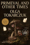 Primeval and Other Times (A Novel) by Olga Tokarczuk, Antonia Lloyd-Jones, 9798217414048