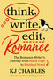 Think, Write, Edit, Romance (The Romance Writer's Journey from Blank Page to Finished Novel) by KJ Charles, 9798318606182