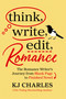 Think, Write, Edit, Romance (The Romance Writer's Journey from Blank Page to Finished Novel) by KJ Charles, 9798318606182
