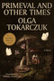 Primeval and Other Times (A Novel) by Olga Tokarczuk, Antonia Lloyd-Jones, 9780593717271