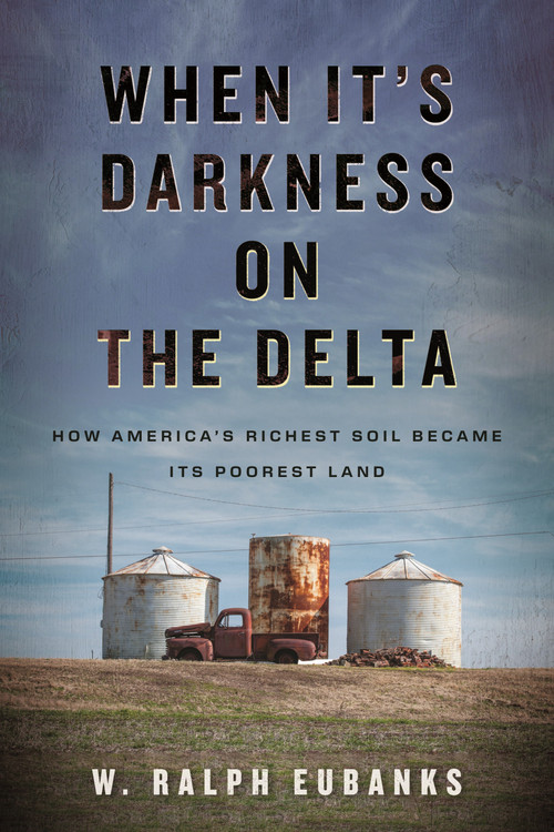 When It's Darkness on the Delta (How America's Richest Soil Became Its Poorest Land) by W. Ralph Eubanks, 9780807026090