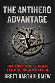 The Antihero Advantage (Become the Leader You're Meant to Be) by Brett Bartholomew, 9780593712825