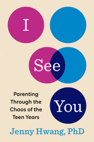 I See You (Parenting Through the Chaos of the Teen Years) by Jenny Hwang, PhD, 9780593994474