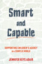 Smart and Capable (Supporting Children's Agency in a Complex World) by Jennifer Keys Adair, 9780807045114